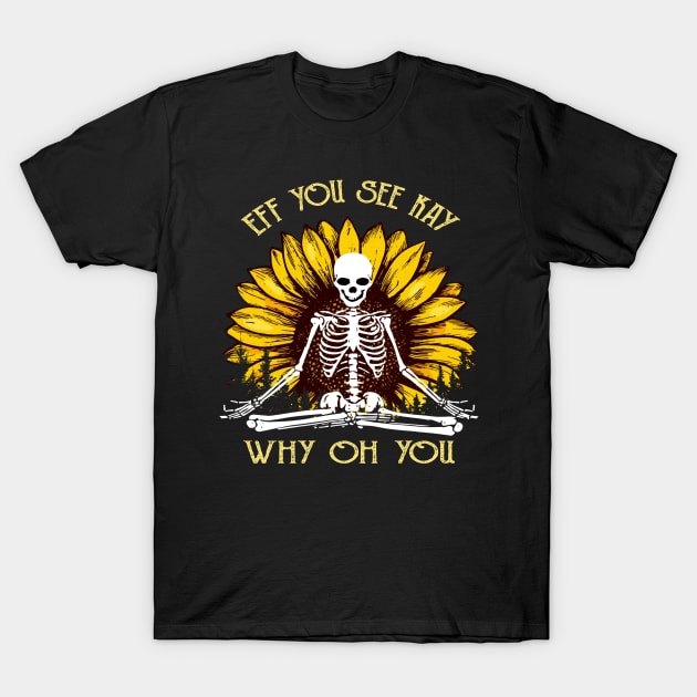 Eff You See Kay Why Oh You Funny Sunflower Skeleton Yoga Lover T-Shirt by Magazine